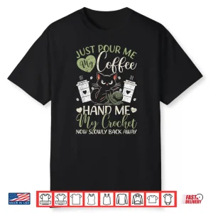 Just Pour Me My Coffee Hand Me My Crochet Crocheting Humor Shirt