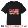 Peace Love Professional Chrocheting Modern Humor Funny Shirt