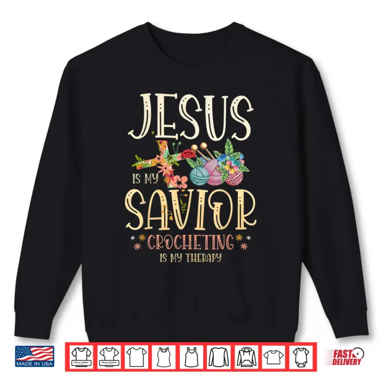 Sweatshirt Jesus Is My Savior Crocheting Is My Therapy Crocheter Faith Shirt