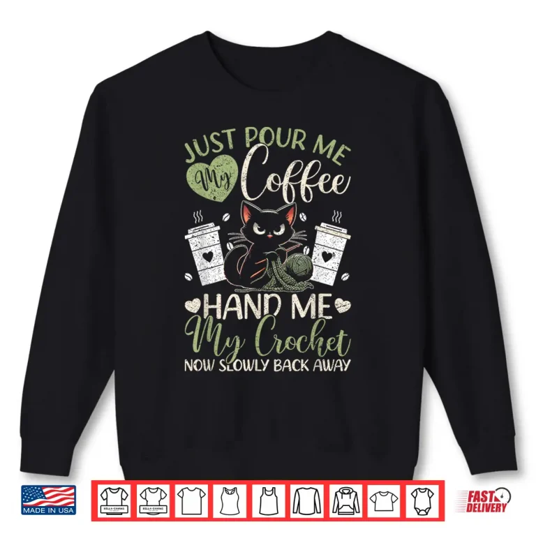 Sweatshirt Just Pour Me My Coffee Hand Me My Crochet Crocheting Humor Shirt