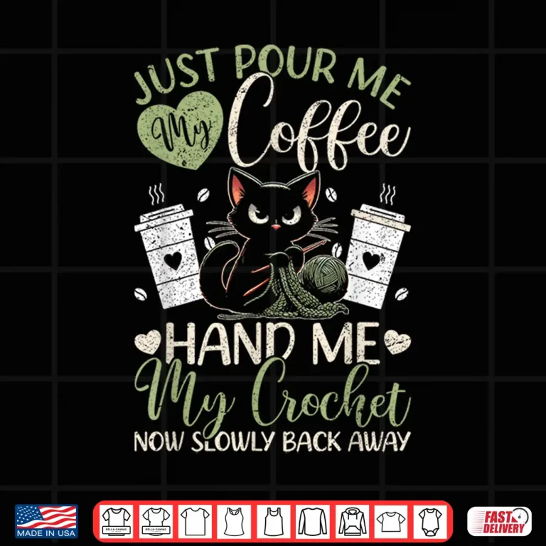 Design Just Pour Me My Coffee Hand Me My Crochet Crocheting Humor Shirt