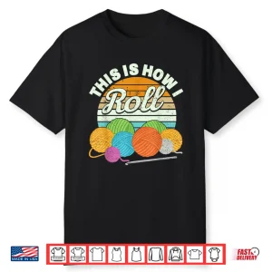 This Is How I Roll Yarn Crocheting Professional Humor Funny Shirt