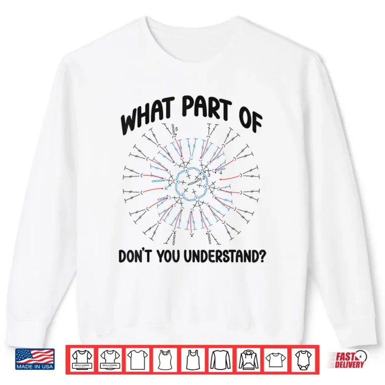 Sweatshirt What Part Of Dont You Understand Crocheting Professional Humor Shirt