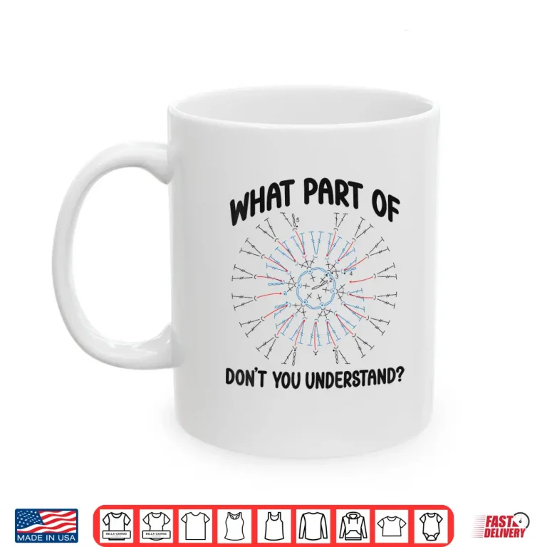 Mug What Part Of Dont You Understand Crocheting Professional Humor Shirt