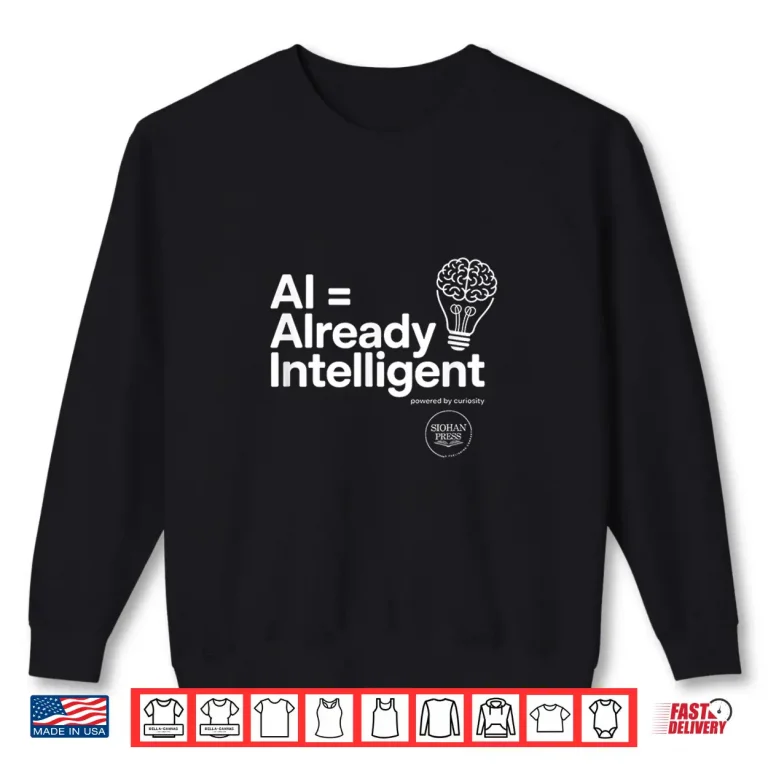 Sweatshirt AI Already Intelligent A.I. Shirt