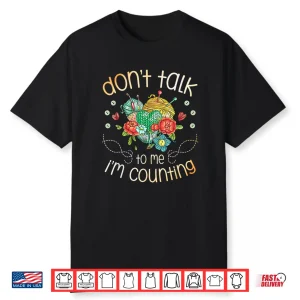 Dont Talk To Me Im Counting Crocheter Crocheting Professional Humor Shirt
