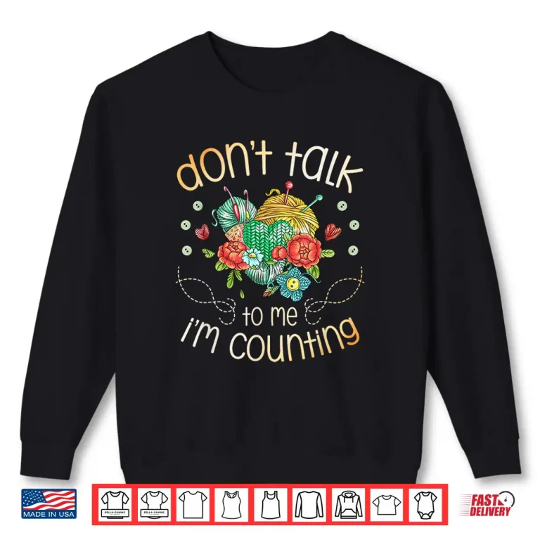 Sweatshirt Dont Talk To Me Im Counting Crocheter Crocheting Professional Humor Shirt