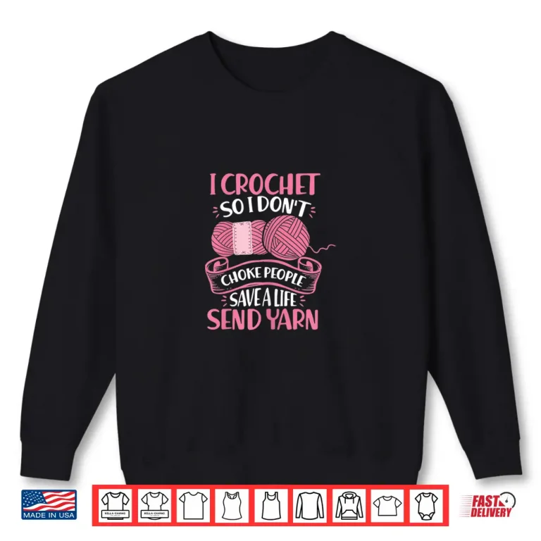 Sweatshirt Save A Life Send Yarn I Crochet So I Dont Choke People Humor Shirt