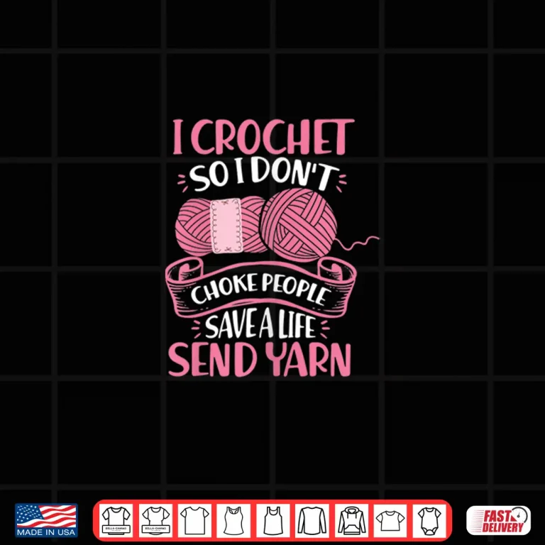 Design Save A Life Send Yarn I Crochet So I Dont Choke People Humor Shirt