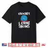 True Crime Lover Crochet And Crime Shows Professional Humor Shirt