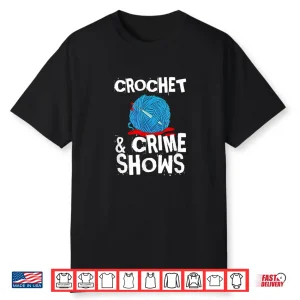 True Crime Lover Crochet And Crime Shows Professional Humor Shirt