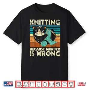 Because Murder Is Wrong Knitting Knitter Crocheting Humor Shirt