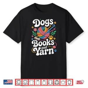 Dogs Books And Yarn Crocheter Crocheting Professional Humor Shirt