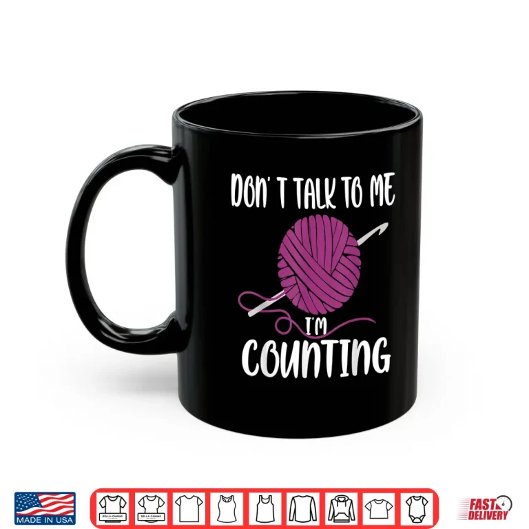 Mug Dont Talk To Me Im Counting Knitting Crocheting Professional Humor Shirt