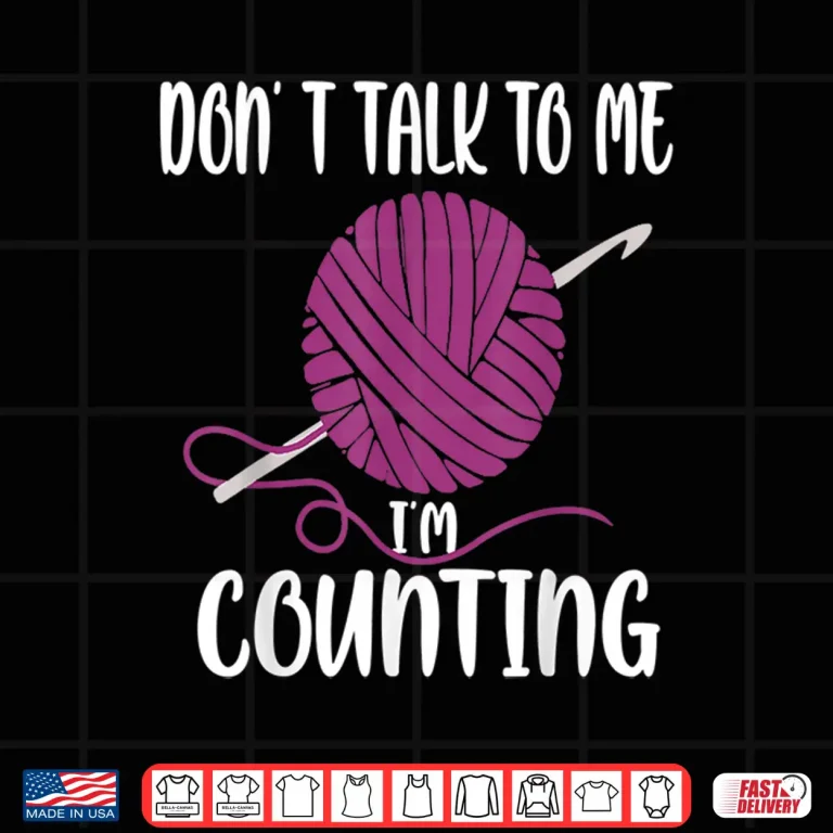 Design Dont Talk To Me Im Counting Knitting Crocheting Professional Humor Shirt
