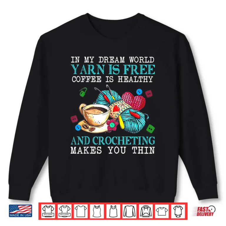 Sweatshirt Dream World Free Yarn Healthy Coffee Crocheting Professional Shirt