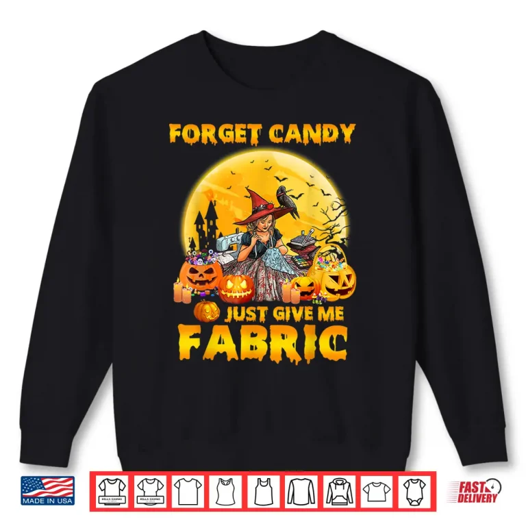 Sweatshirt Forget Candy Just Give Me Fabric Sewing Quilting Halloween Shirt
