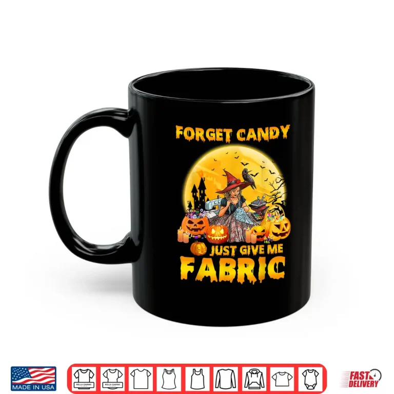 Mug Forget Candy Just Give Me Fabric Sewing Quilting Halloween Shirt