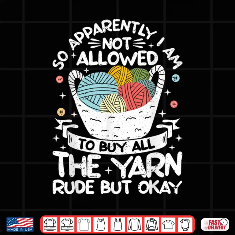 Design I Am Not Allowed To Buy All The Yarn Crochet Knitting Shirt