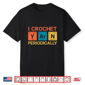 I Crochet Periodically Crocheting Professional Humor Funny Shirt