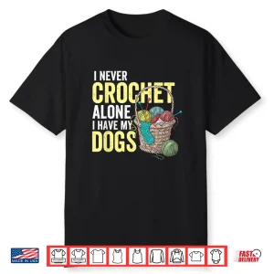 I Never Crochet Alone Dogs Crocheting Crocheter Animal Graphic Shirt