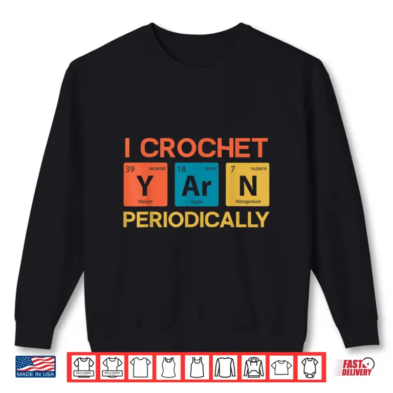 Sweatshirt I Crochet Periodically Crocheting Professional Humor Funny Shirt