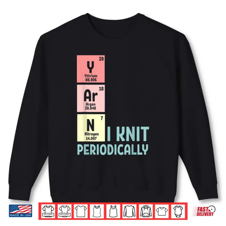 Sweatshirt I Knit Periodically Crocheting Knitting Professional Humor Funny Shirt