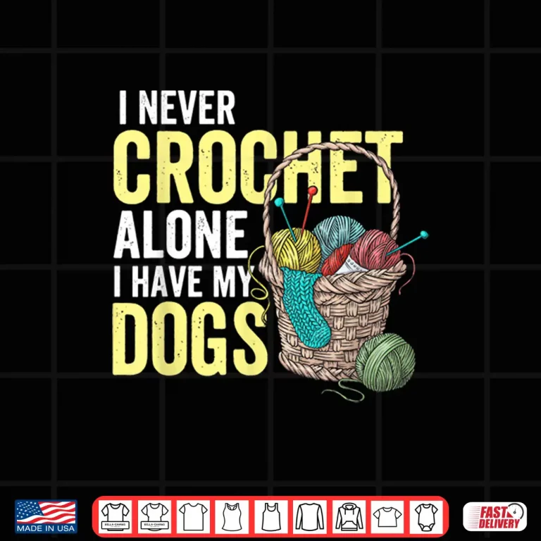 Design I Never Crochet Alone Dogs Crocheting Crocheter Animal Graphic Shirt