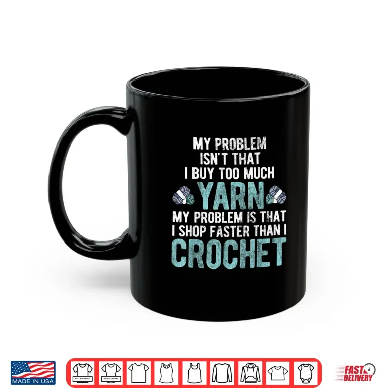 Mug I Shop Faster Than I Crochet Crocheting Professional Humor Shirt