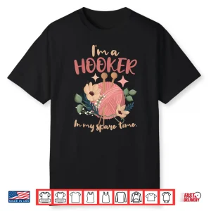 Im A Hooker In My Spare Time Crocheting Professional Humor Shirt