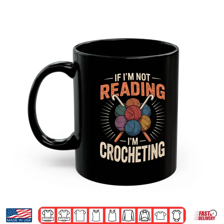 Mug If Im Not Reading Im Crocheting Crochet Professional Humor Shirt