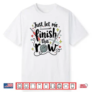 Just Let Me Finish This Row Crochet Kit Lovers Crocheting Shirt