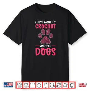 Just Want To Crochet And Pet Dogs Crocheting Professional Shirt
