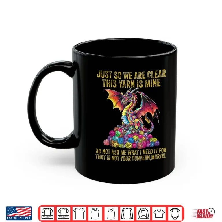 Mug Just So We Are Clear Yarn Is Mine Dragon Colorful Eggs Shirt