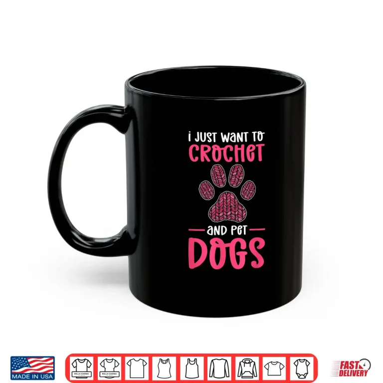 Mug Just Want To Crochet And Pet Dogs Crocheting Professional Shirt