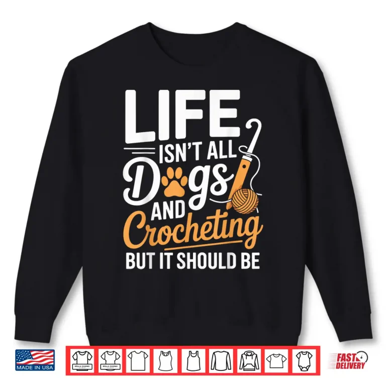 Sweatshirt Life Isnt All Dogs And Crocheting Crochet Professional Humor Shirt
