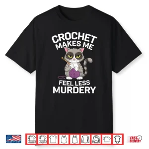 Makes Me Feel Less Murdery Cat Crocheting Professional Humor Shirt