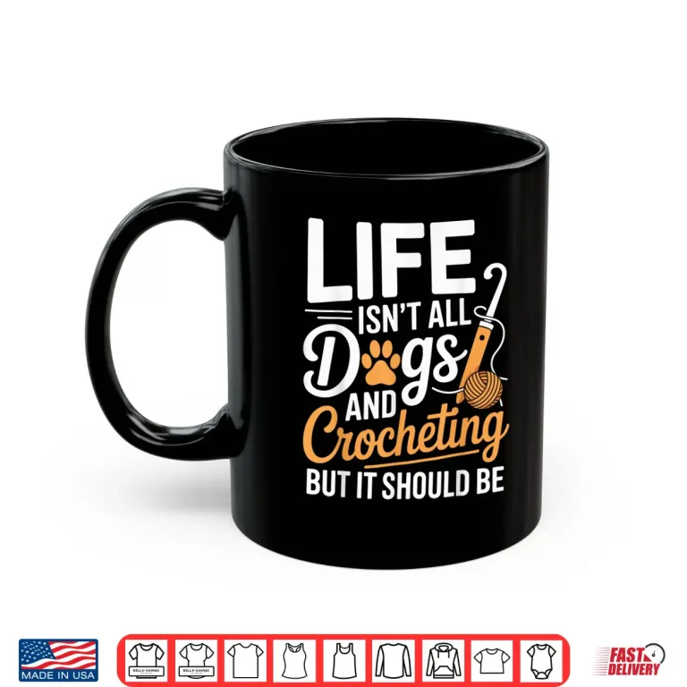 Mug Life Isnt All Dogs And Crocheting Crochet Professional Humor Shirt