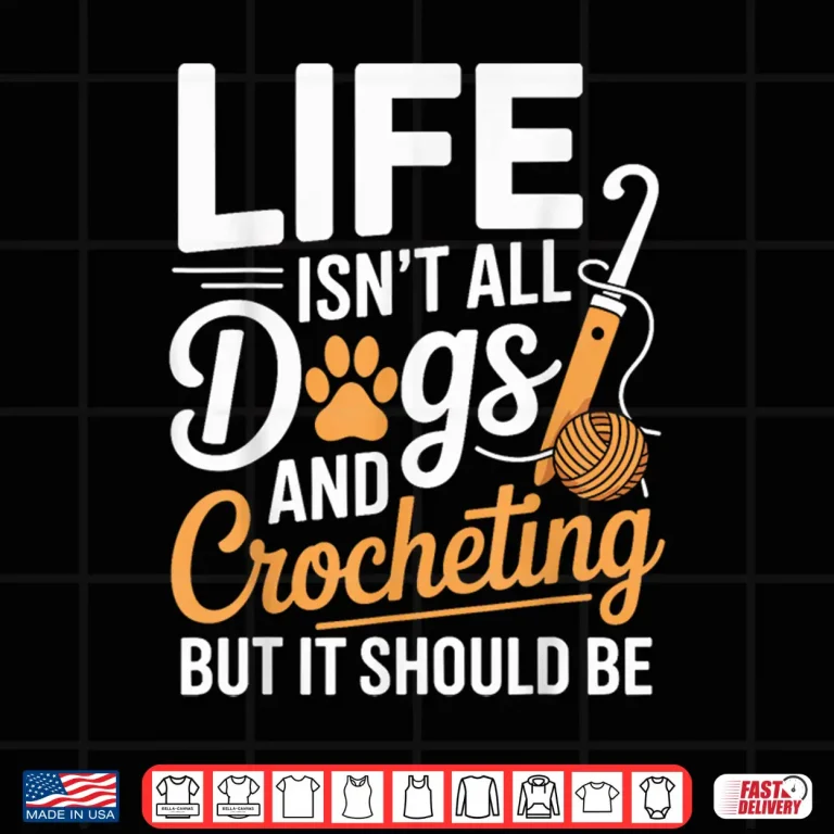Design Life Isnt All Dogs And Crocheting Crochet Professional Humor Shirt