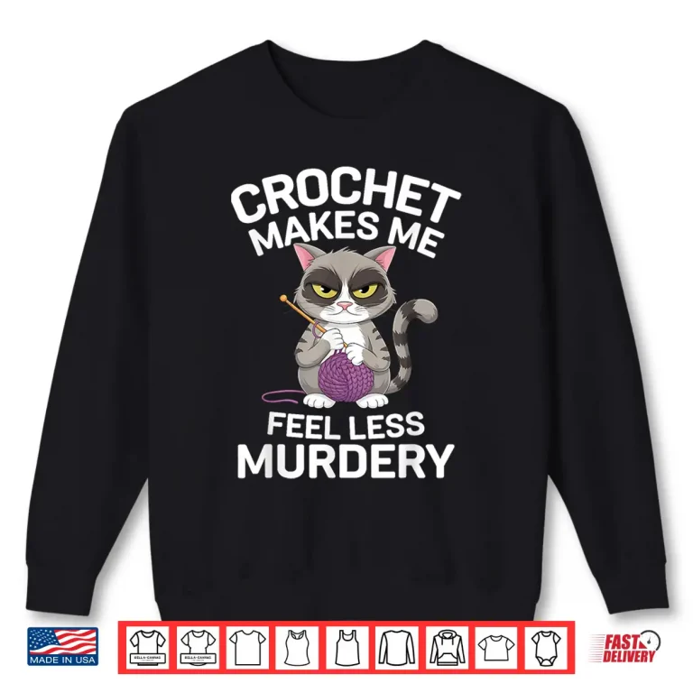 Sweatshirt Makes Me Feel Less Murdery Cat Crocheting Professional Humor Shirt