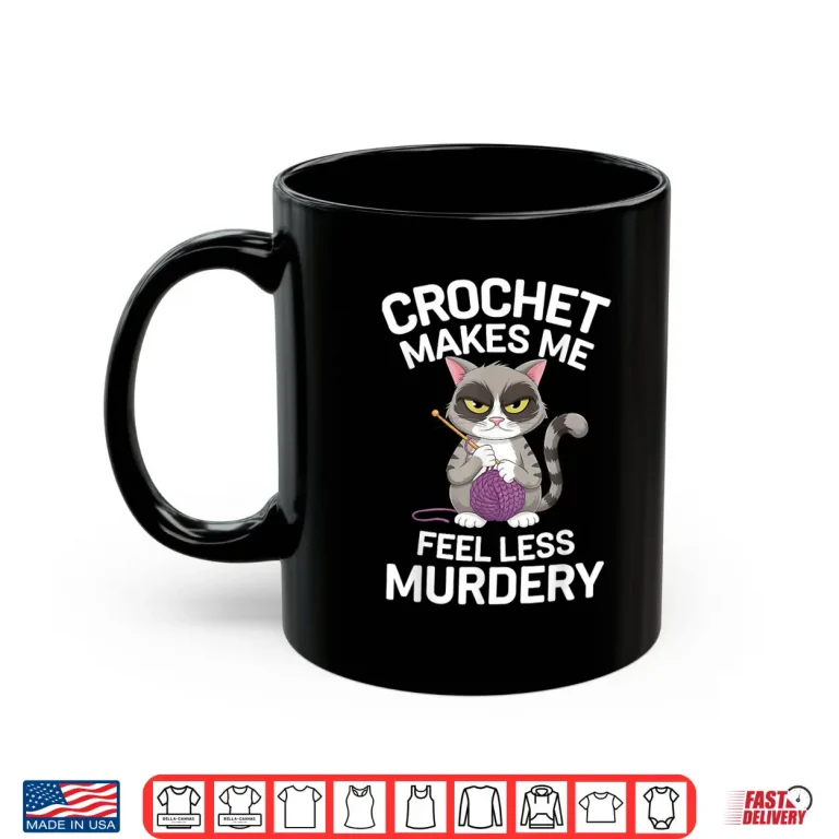 Mug Makes Me Feel Less Murdery Cat Crocheting Professional Humor Shirt