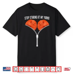 Stop Staring At My Yarns Crocheting Professional Adult Humor Shirt