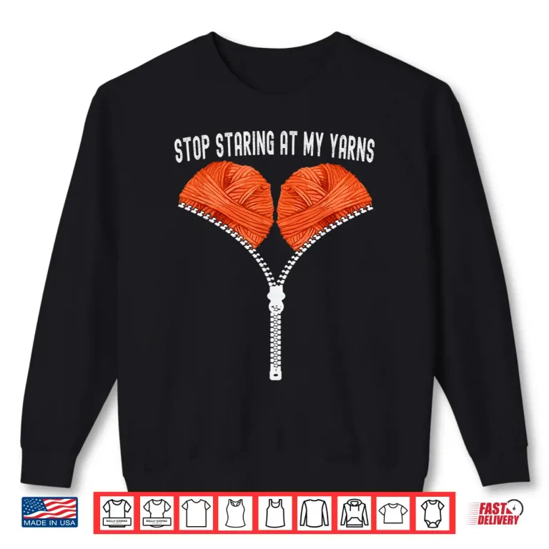 Sweatshirt Stop Staring At My Yarns Crocheting Professional Adult Humor Shirt