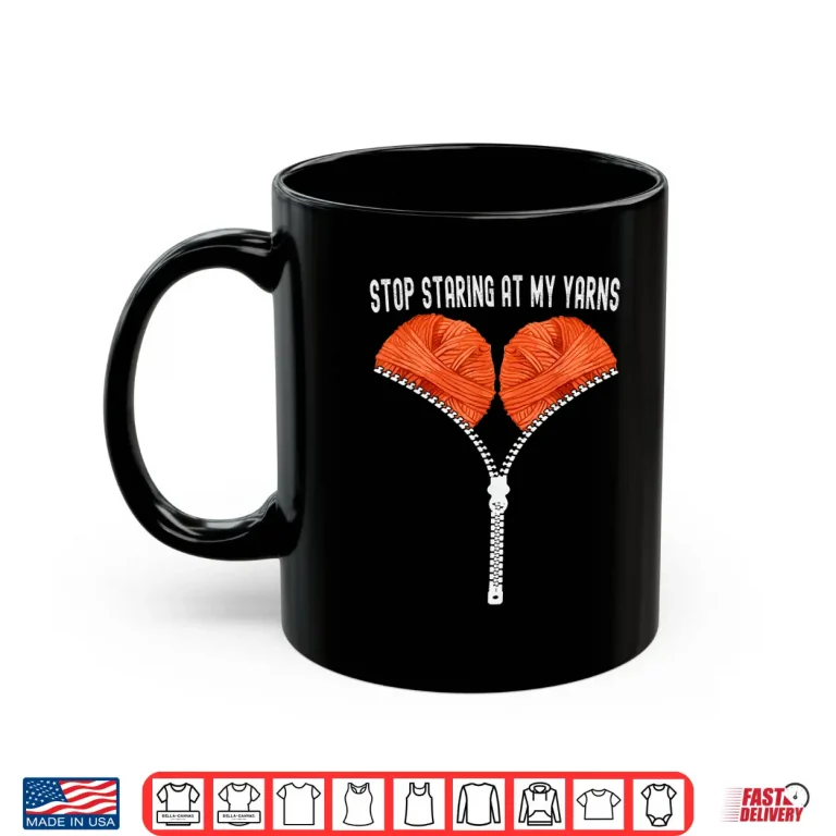 Mug Stop Staring At My Yarns Crocheting Professional Adult Humor Shirt