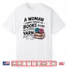 A Woman Cannot Survive On Books Alone She Also Needs Yarn Shirt