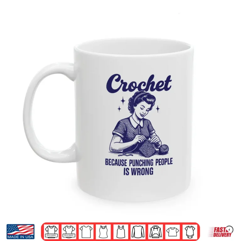 Mug Crochet Because Punching People Is Wrong Shirt