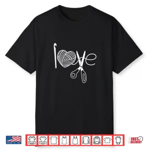 Crochet Love Crochet Heart Yarn Knitting I Love Crochet Shirt