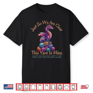 Dragon Colorful Yarn Eggs Just So We Are Clear Yarn Is Mine Shirt