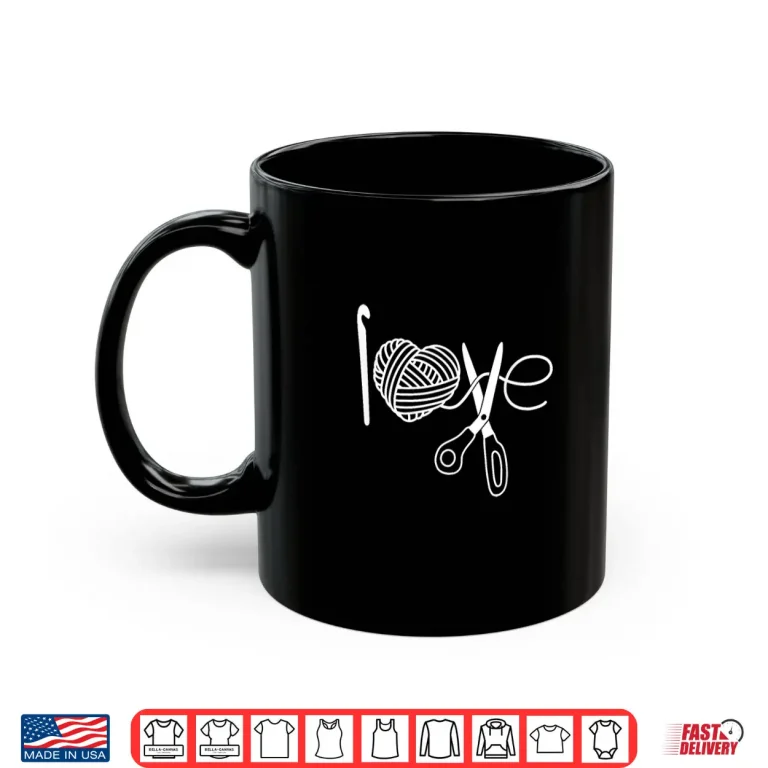 Mug Crochet Love Crochet Heart Yarn Knitting I Love Crochet Shirt
