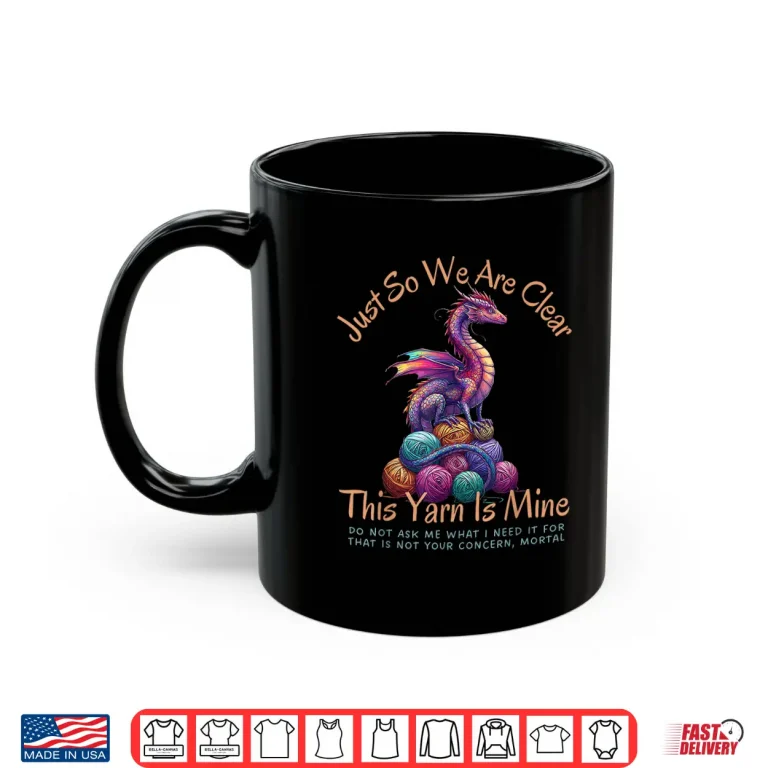 Mug Dragon Colorful Yarn Eggs Just So We Are Clear Yarn Is Mine Shirt